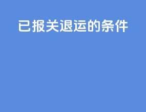 已报关退运的条件