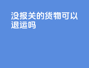 没报关的货物可以退运吗