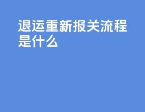 退运重新报关流程是什么