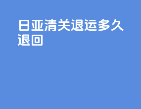 日亚清关退运多久退回