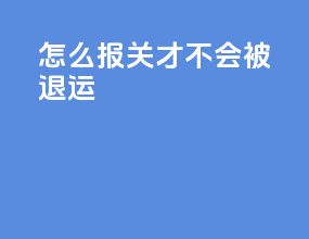 怎么报关才不会被退运