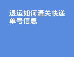 退运如何清关快递单号信息