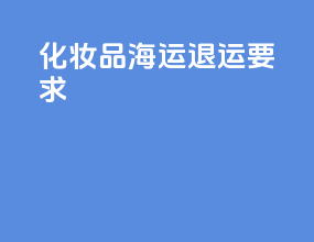 化妆品海运退运要求