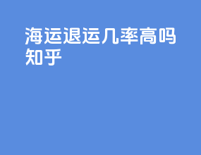 海运退运几率高吗知乎