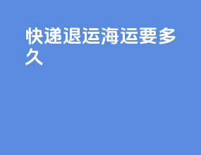 快递退运海运要多久