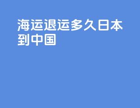 海运退运多久日本到中国
