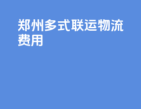 郑州多式联运物流费用