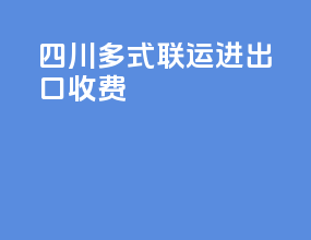 四川多式联运进出口收费