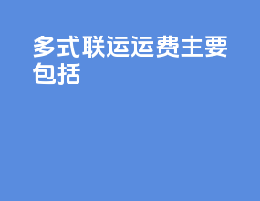 多式联运运费主要包括
