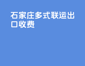 石家庄多式联运出口收费