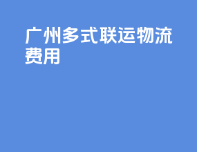广州多式联运物流费用