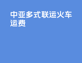 中亚多式联运火车运费