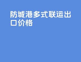 防城港多式联运出口价格