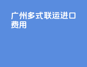 广州多式联运进口费用
